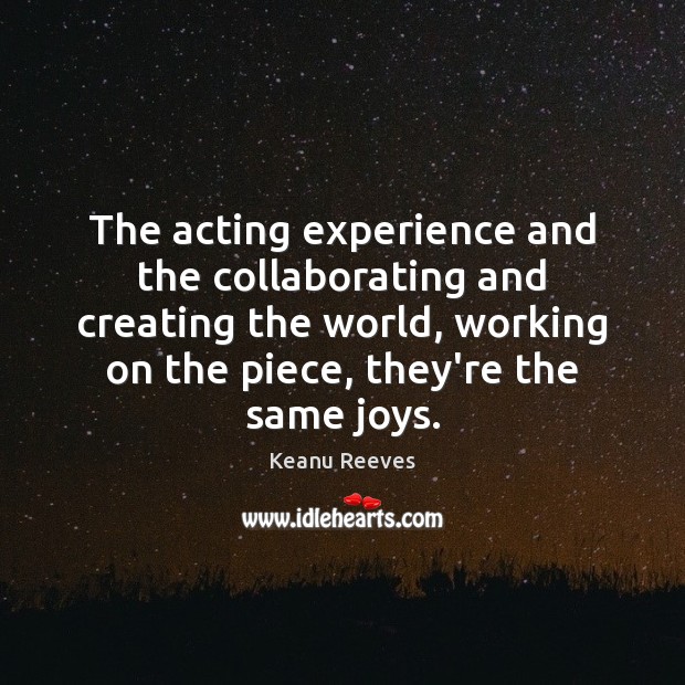 The acting experience and the collaborating and creating the world, working on Keanu Reeves Picture Quote