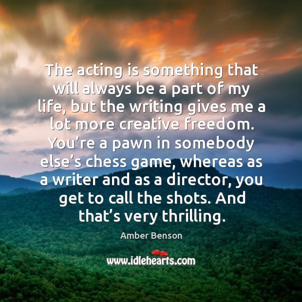 The acting is something that will always be a part of my life, but the writing gives Amber Benson Picture Quote