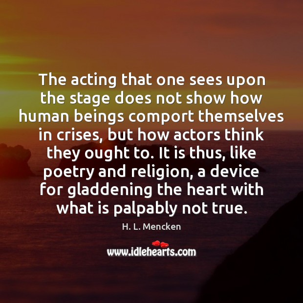 The acting that one sees upon the stage does not show how H. L. Mencken Picture Quote