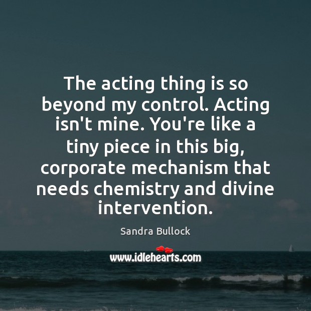 The acting thing is so beyond my control. Acting isn’t mine. You’re Sandra Bullock Picture Quote