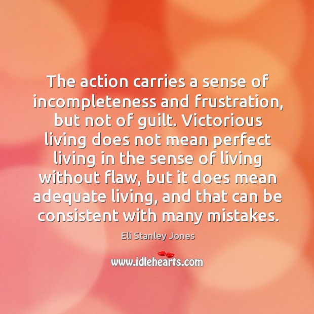 The action carries a sense of incompleteness and frustration, but not of guilt. Eli Stanley Jones Picture Quote