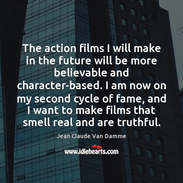 The action films I will make in the future will be more Jean Claude Van Damme Picture Quote