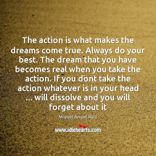 The action is what makes the dreams come true. Always do your Image