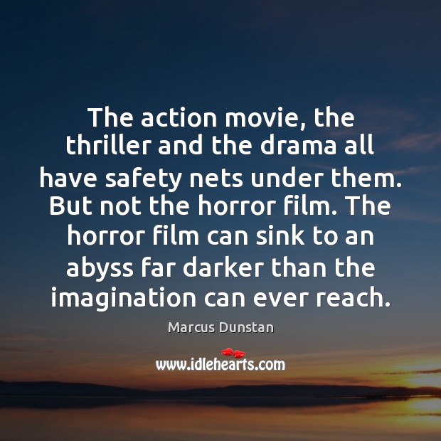 The action movie, the thriller and the drama all have safety nets Marcus Dunstan Picture Quote