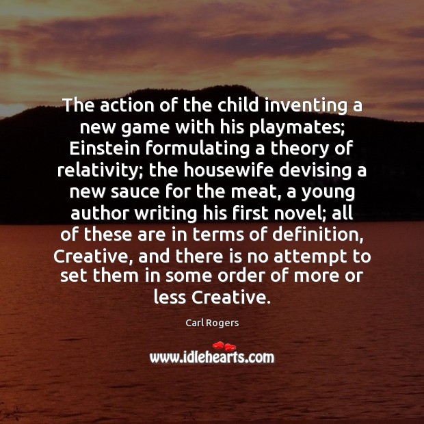 The action of the child inventing a new game with his playmates; Carl Rogers Picture Quote