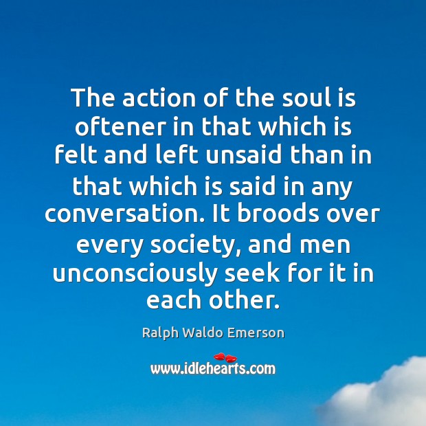 The action of the soul is oftener in that which is felt Ralph Waldo Emerson Picture Quote