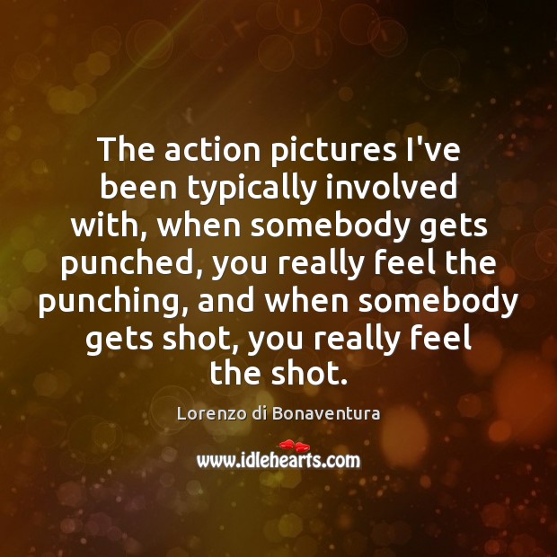 The action pictures I’ve been typically involved with, when somebody gets punched, Lorenzo di Bonaventura Picture Quote