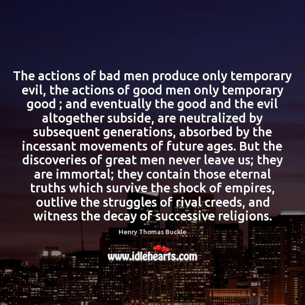 The actions of bad men produce only temporary evil, the actions of Men Quotes Image