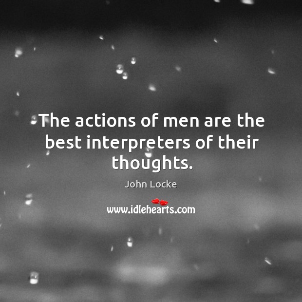 The actions of men are the best interpreters of their thoughts. John Locke Picture Quote