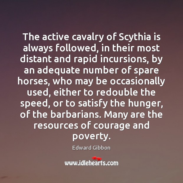 The active cavalry of Scythia is always followed, in their most distant Edward Gibbon Picture Quote