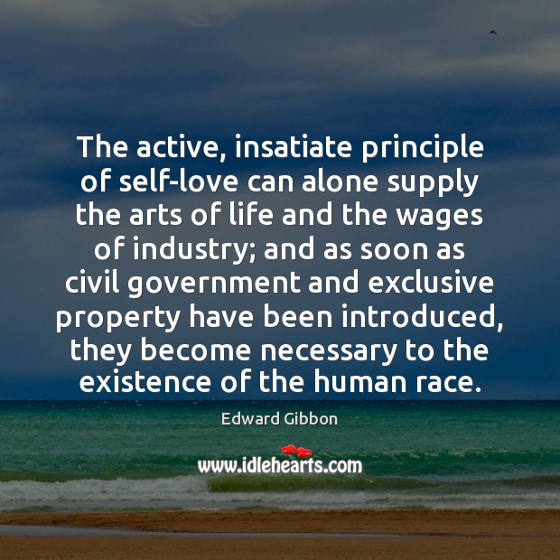 The active, insatiate principle of self-love can alone supply the arts of Edward Gibbon Picture Quote