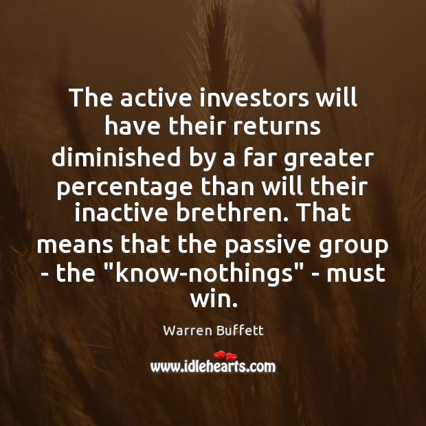The active investors will have their returns diminished by a far greater Warren Buffett Picture Quote