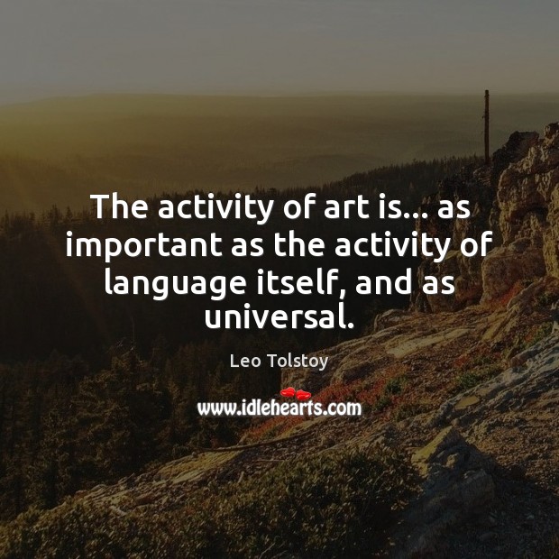 The activity of art is… as important as the activity of language Leo Tolstoy Picture Quote