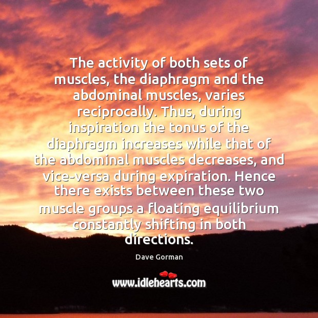 The activity of both sets of muscles, the diaphragm and the abdominal Dave Gorman Picture Quote
