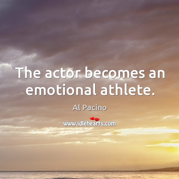 The actor becomes an emotional athlete. Image