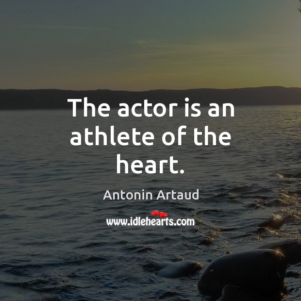 The actor is an athlete of the heart. Antonin Artaud Picture Quote