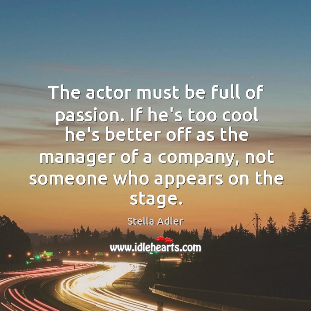 The actor must be full of passion. If he’s too cool he’s Image
