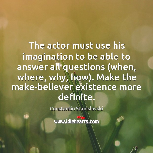 The actor must use his imagination to be able to answer all Image