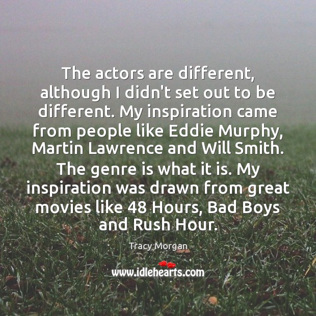 The actors are different, although I didn’t set out to be different. Tracy Morgan Picture Quote