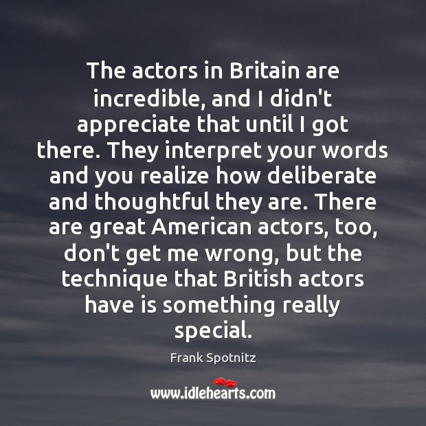 The actors in Britain are incredible, and I didn’t appreciate that until Frank Spotnitz Picture Quote