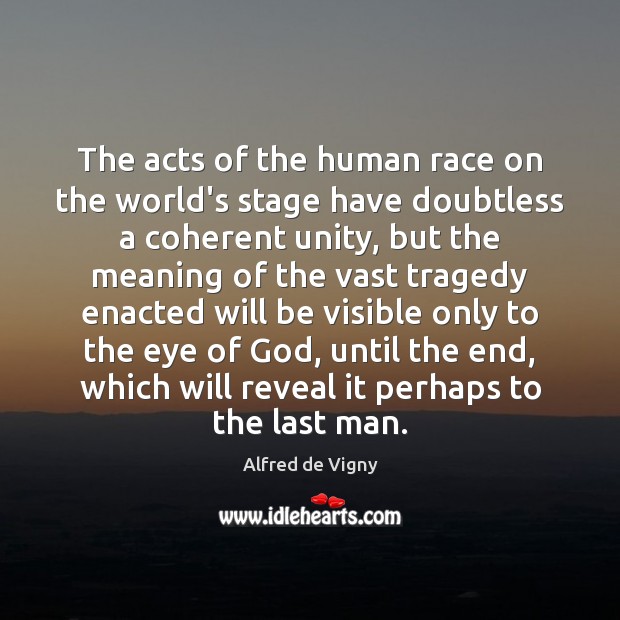 The acts of the human race on the world’s stage have doubtless Alfred de Vigny Picture Quote