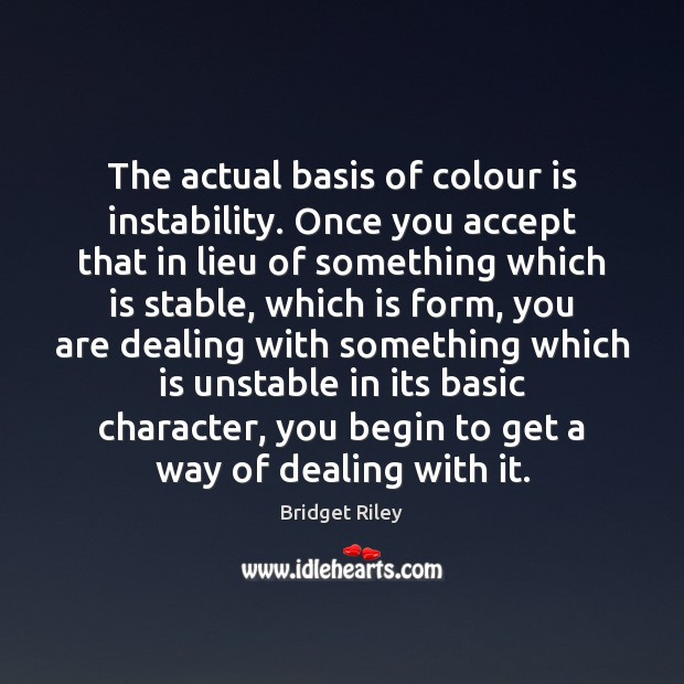 The actual basis of colour is instability. Once you accept that in Image