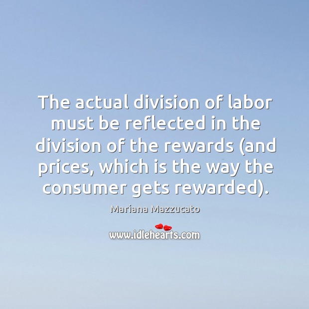 The actual division of labor must be reflected in the division of Mariana Mazzucato Picture Quote