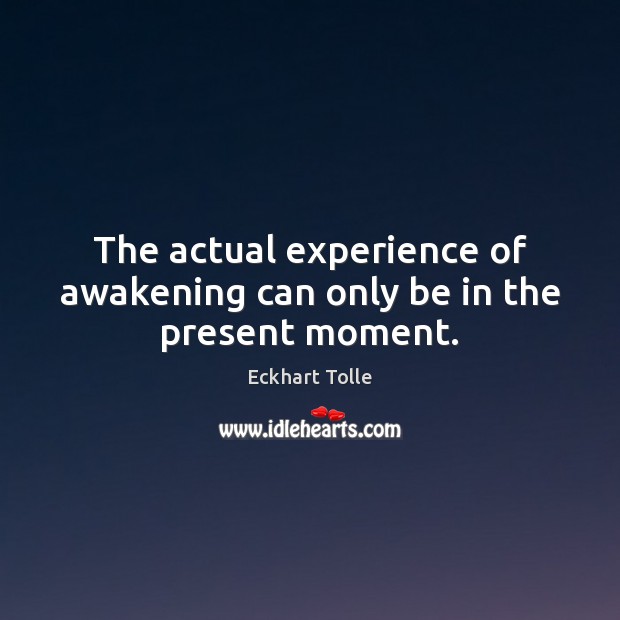 The actual experience of awakening can only be in the present moment. Image