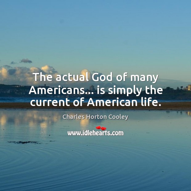 The actual God of many Americans… is simply the current of American life. Image