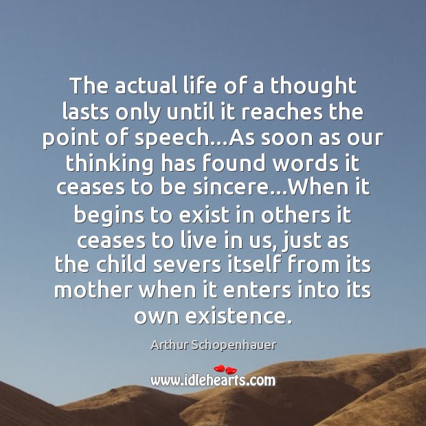 The actual life of a thought lasts only until it reaches the Arthur Schopenhauer Picture Quote