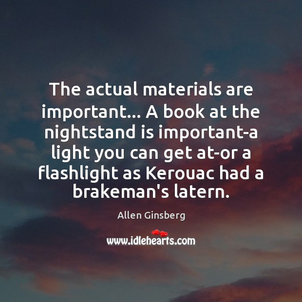 The actual materials are important… A book at the nightstand is important-a Allen Ginsberg Picture Quote