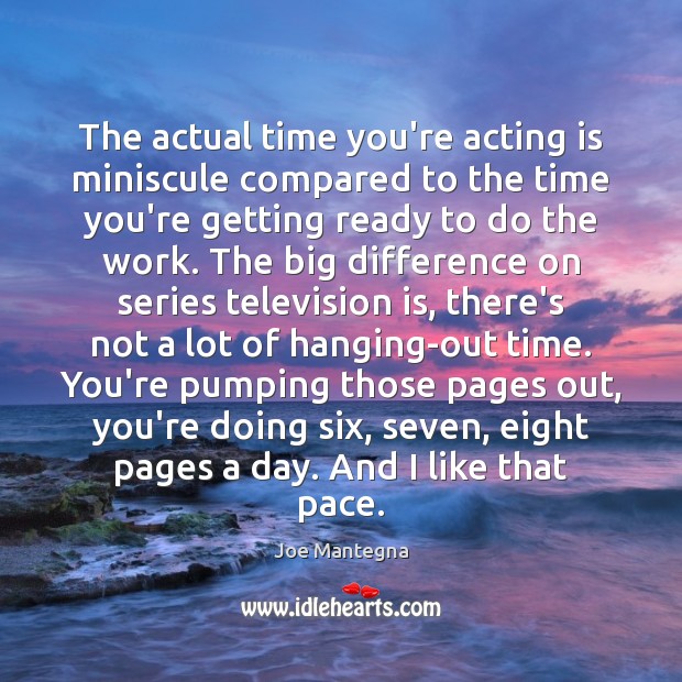The actual time you’re acting is miniscule compared to the time you’re Television Quotes Image