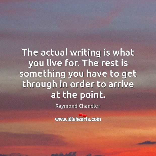 The actual writing is what you live for. The rest is something Raymond Chandler Picture Quote