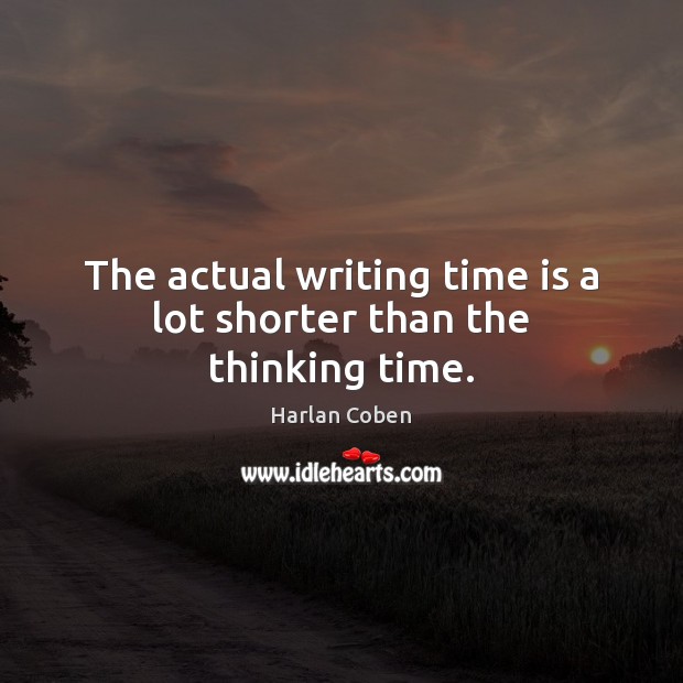 The actual writing time is a lot shorter than the thinking time. Time Quotes Image