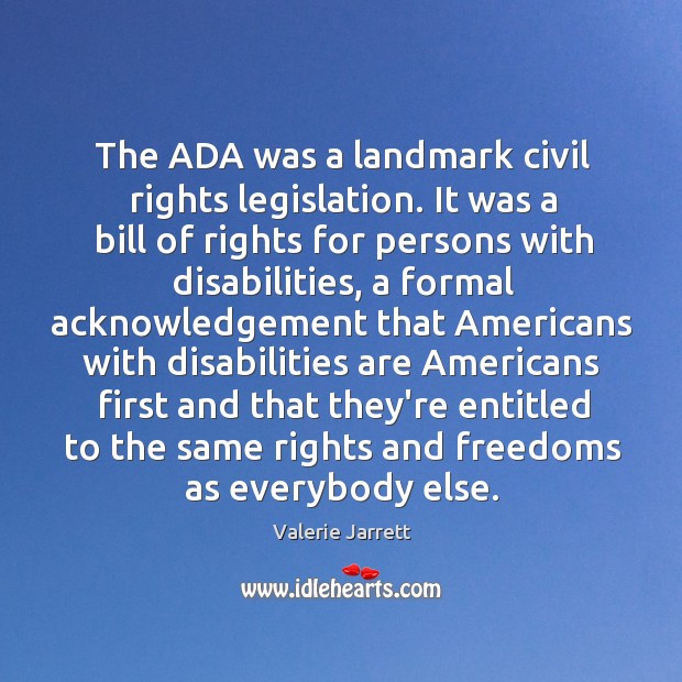 The ADA was a landmark civil rights legislation. It was a bill Valerie Jarrett Picture Quote