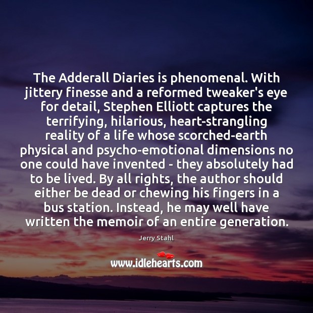 The Adderall Diaries is phenomenal. With jittery finesse and a reformed tweaker’s Jerry Stahl Picture Quote
