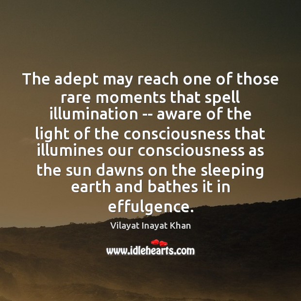 The adept may reach one of those rare moments that spell illumination Vilayat Inayat Khan Picture Quote