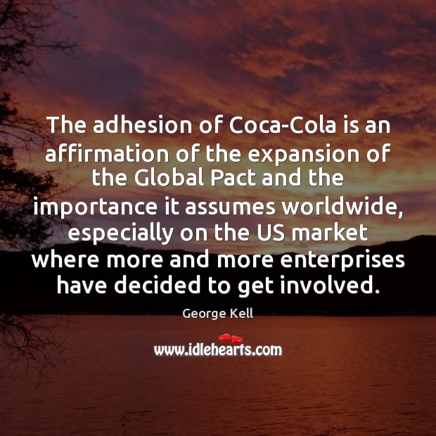 The adhesion of Coca-Cola is an affirmation of the expansion of the George Kell Picture Quote
