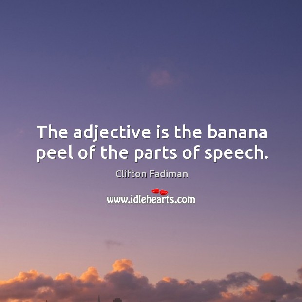 The adjective is the banana peel of the parts of speech. Clifton Fadiman Picture Quote