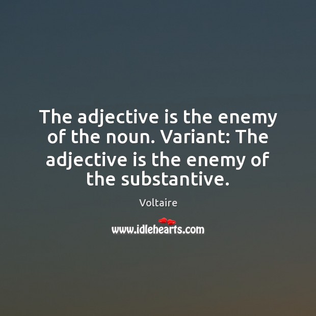 The adjective is the enemy of the noun. Variant: The adjective is Voltaire Picture Quote