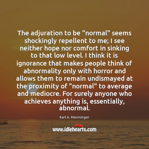 The adjuration to be “normal” seems shockingly repellent to me; I see Image