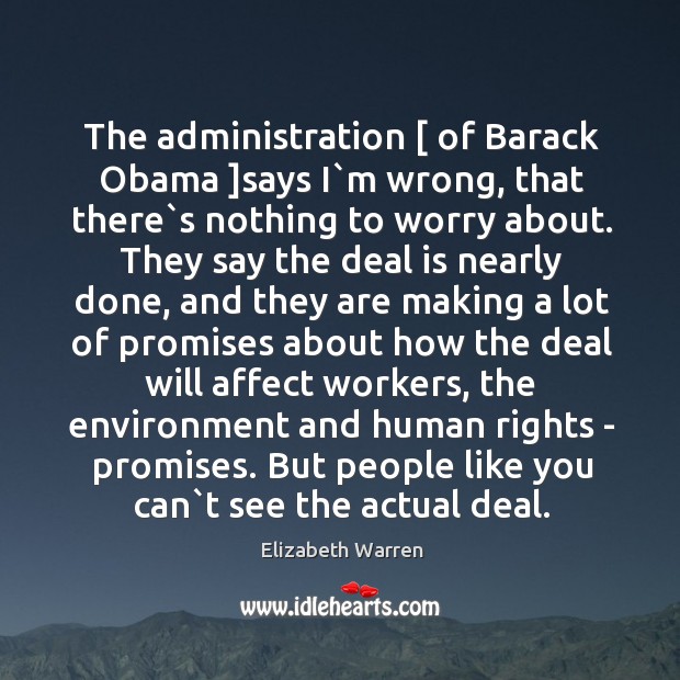 The administration [ of Barack Obama ]says I`m wrong, that there`s Elizabeth Warren Picture Quote