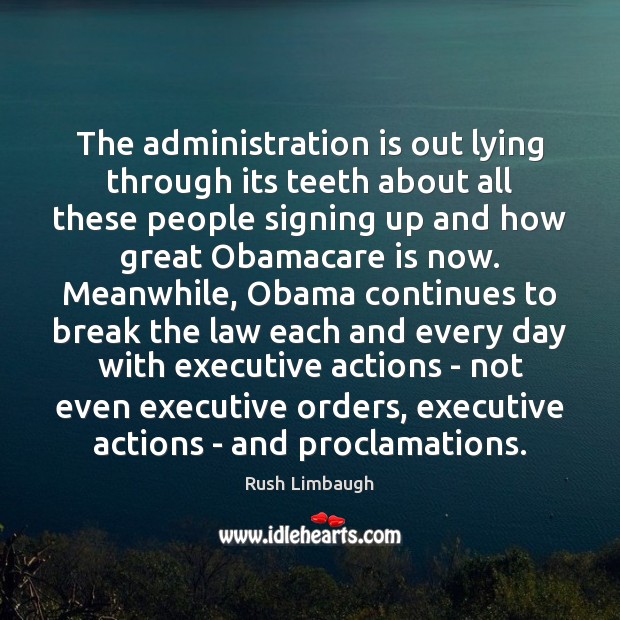 The administration is out lying through its teeth about all these people Rush Limbaugh Picture Quote