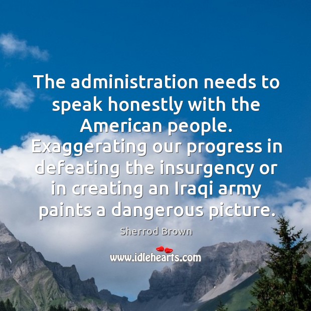 The administration needs to speak honestly with the american people. Progress Quotes Image