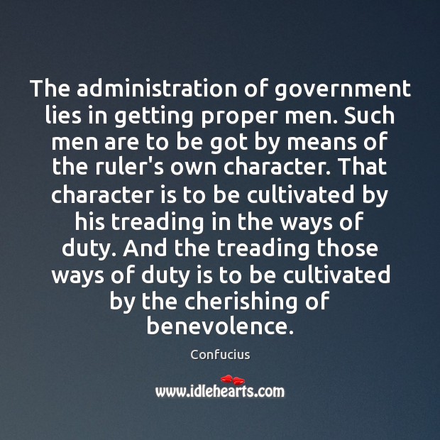 The administration of government lies in getting proper men. Such men are Character Quotes Image