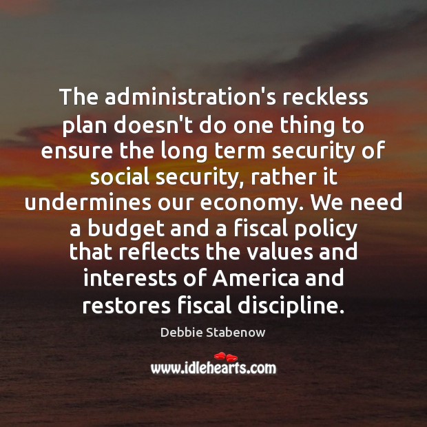 The administration’s reckless plan doesn’t do one thing to ensure the long Economy Quotes Image