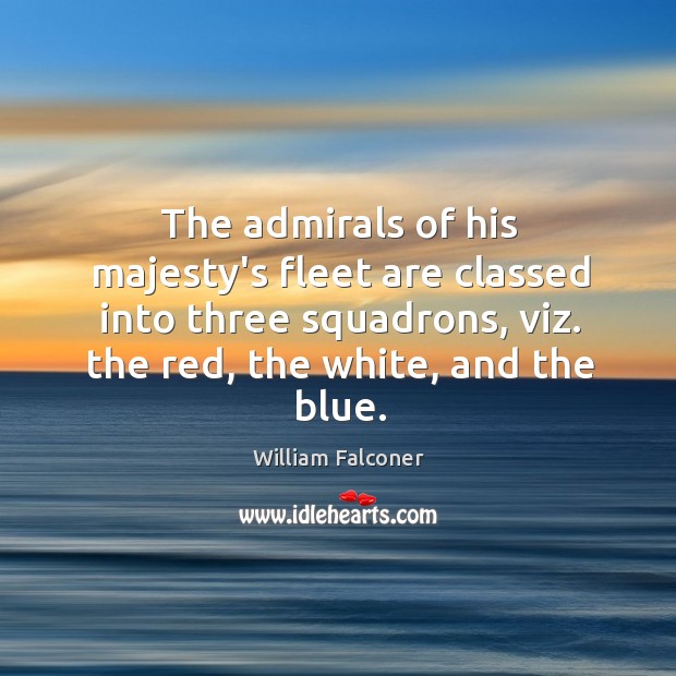 The admirals of his majesty’s fleet are classed into three squadrons, viz. Image