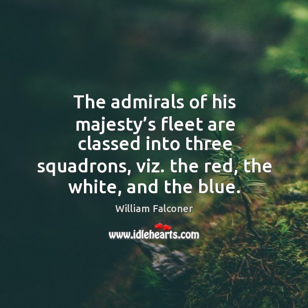 The admirals of his majesty’s fleet are classed into three squadrons, viz. The red, the white, and the blue. Image