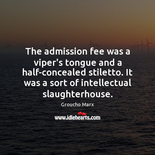 The admission fee was a viper’s tongue and a half-concealed stiletto. It Groucho Marx Picture Quote