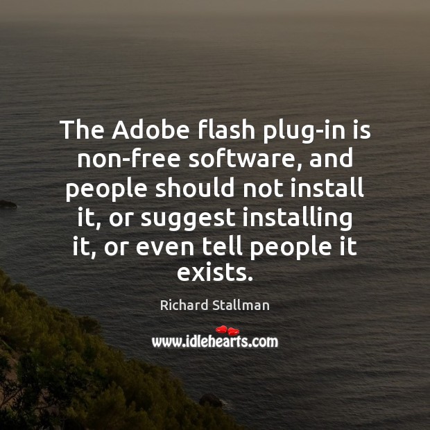 The Adobe flash plug-in is non-free software, and people should not install Richard Stallman Picture Quote